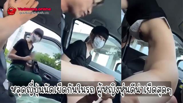 หลุดญี่ปุ่นนัดเย็ดกันในรถ ผู้หญิงหุ่นดีน่าเย็ดสุดๆ